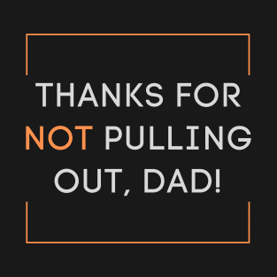 Thanks for not pulling out, dad! 2020 Father's day gift idea T-Shirt