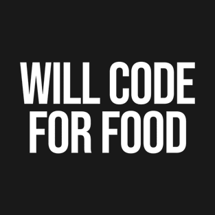 Will Code For Food funny programmer T-Shirt