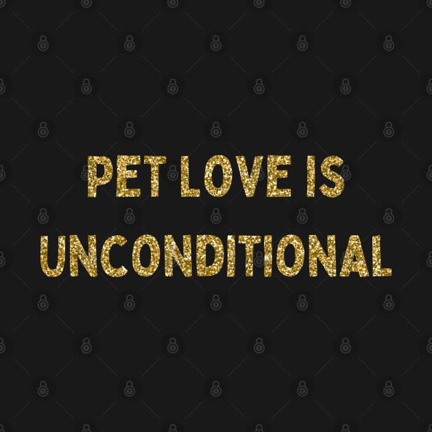 Pet Love is Unconditional, Love Your Pet Day, Gold Glitter by DivShot 