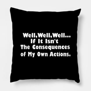 Well Well Well, If It Isn't The Consequences of My Own Actions Pillow