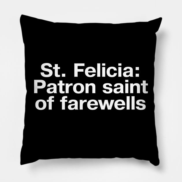 St. Felicia: Patron saint of farewells Pillow by TheBestWords