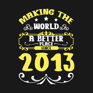 Birthday Making the world better place since 2013 T-Shirt