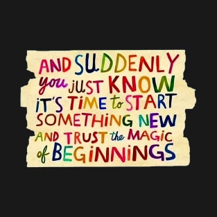 And suddenly you just know it's time to start something new and trust the magic of beginnings T-Shirt