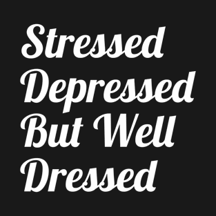 Stressed Depressed But Well Dressed T-Shirt