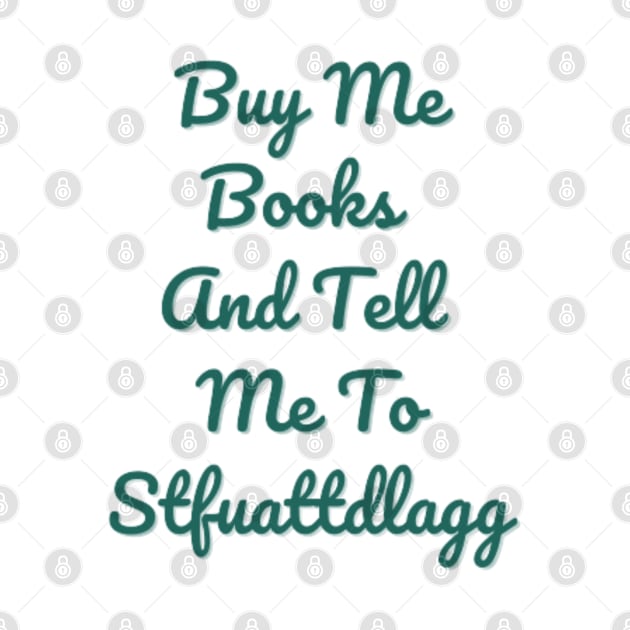 Buy Me Books And Tell Me To Stfuattdlagg by DREAMBIGSHIRTS