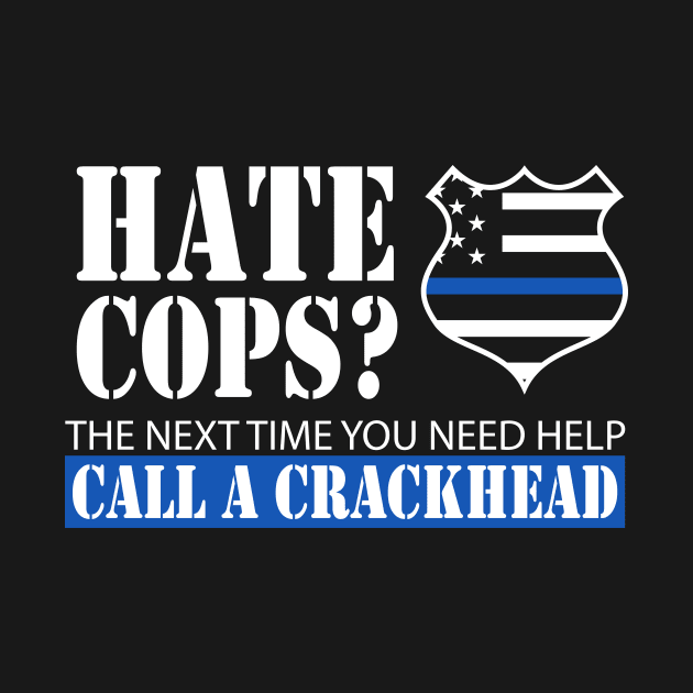 Hate Cops? The Next Time You Need Help Call A Crackhead by AlphaDistributors