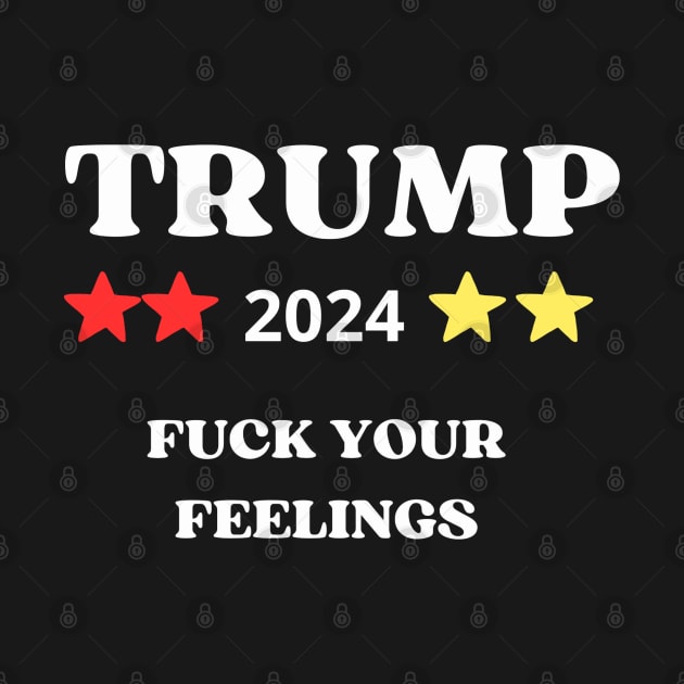 Trump 2024 FCK Your Feelings Funny Donald Trump T-Shirt by khider