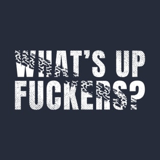 Whats Up Fuckers? Adult Humor Black Funny T-Shirt