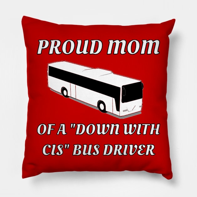 Proud Mom Of A "Down With Cis" Bus Driver Pillow by dikleyt