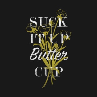 Suck it up Buttercup T-Shirt