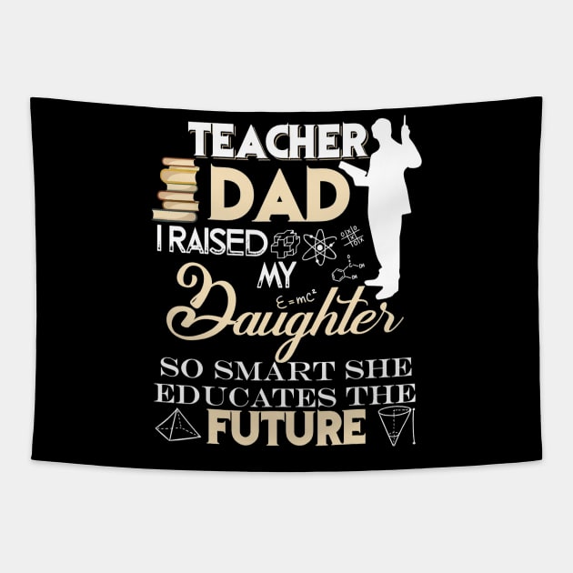 Teacher Dad Shirt, I Raised My Daughter So Smart Tapestry by Vicenta Aryl