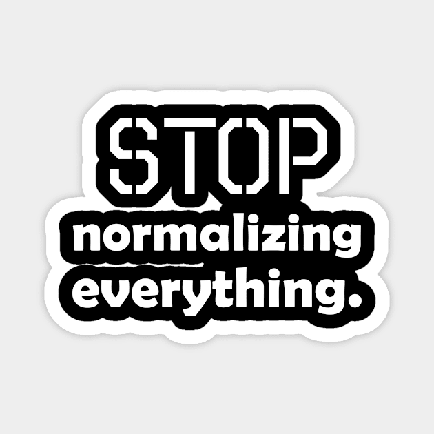 Stop normalizing everything - white text Magnet by NotesNwords