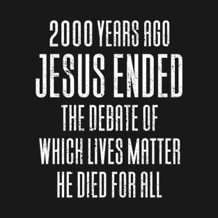 2000 Years Ago Jesus Ended The Debate T-Shirt