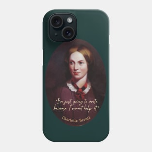 Charlotte Brontë portrait and  quote: I'm just going to write because I cannot help it. Phone Case