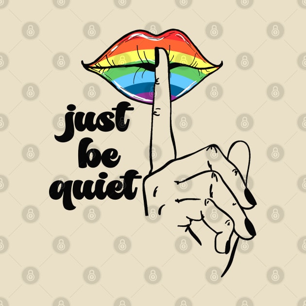 Just Be Quiet - LGBT Gay Pride Rainbow by Etopix