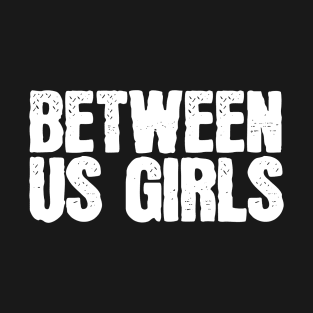 Between Us Girls T-Shirt