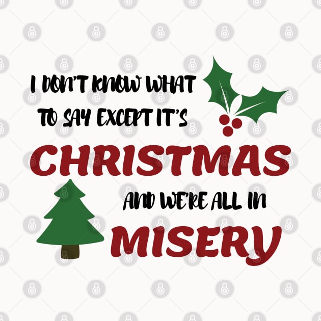 I don't know what to say  Except It's Christmas and we are all in misery by MZeeDesigns