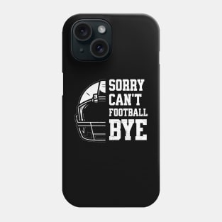 Sorry Can’t. Football. Bye! Phone Case