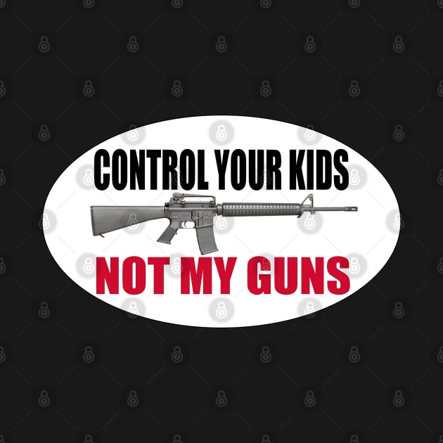 AR15 - Control Your Kids - NOT MY GUNS by  The best hard hat stickers 