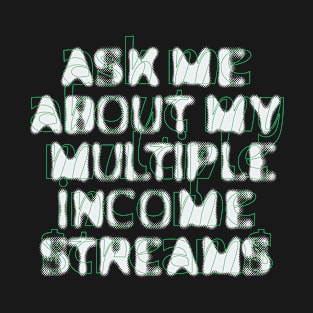 Ask Me About My Multiple Income Streams T-Shirt