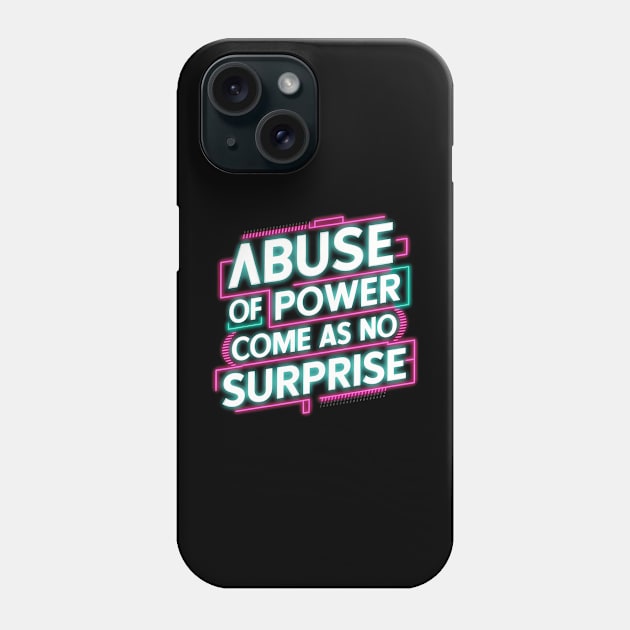 Abuse of Power Comes as No Surprise Design Phone Case by RazorDesign234