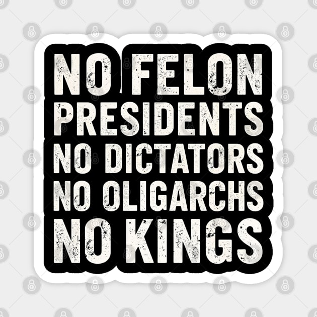 No Felon Presidents No Dictators No Oligarchs No Kings Magnet by shirtlux