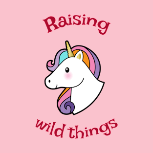 Raising wild things unicorn T-Shirt