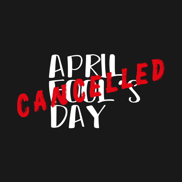 April Fool's Day Cancelled - April 1 First Celebration Day by MerchSpot