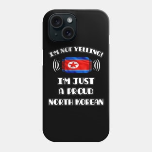 I'm Not Yelling I'm A Proud North Korean - Gift for North Korean With Roots From North Korea Phone Case