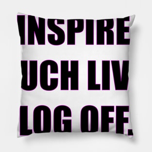 Inspire, touch lives, log off. Pillow