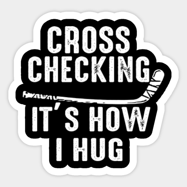 Cross Checking It S How I Hug Hockey Hockey Sticker Teepublic