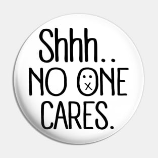 shhh no one cares (black) Pin