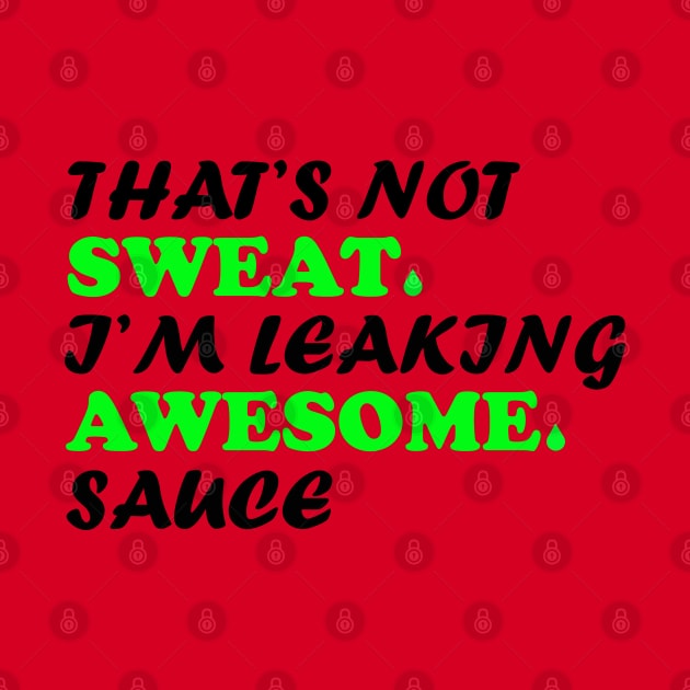 That's not sweat I'm leaking awesome sauce by Owl Canvas