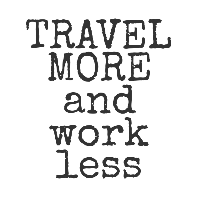 Travel More And Work Less Traveling by theperfectpresents