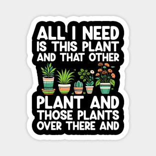 All I Need Is This Plant And That Other Plant Gardening Magnet