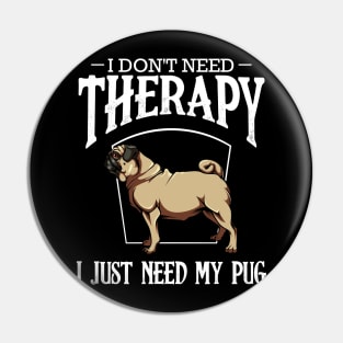 Pug - I Don't Need Therapy I Just Need My Pug Pin