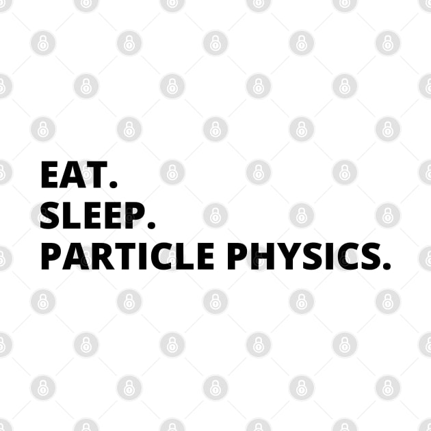 Eat Sleep Particle Physics by HobbyAndArt