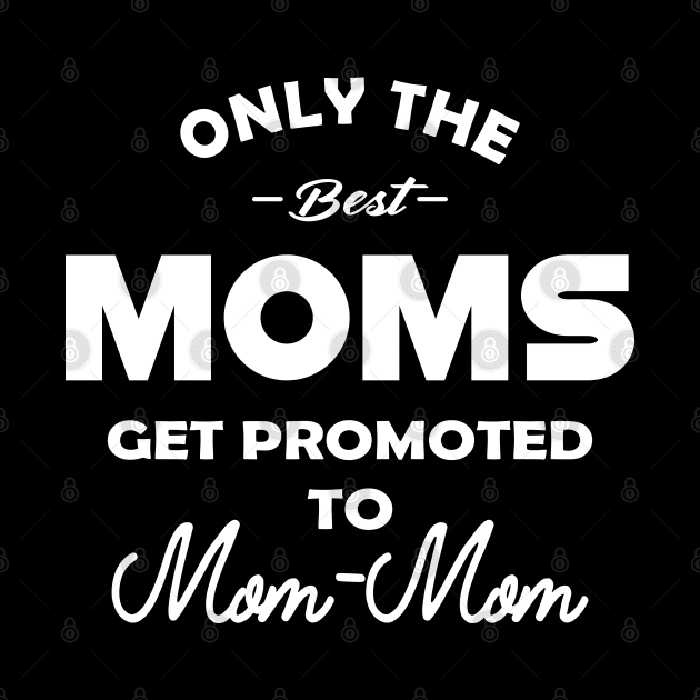 mom mom - Only the best moms get promoted to mom-mom by KC Happy Shop