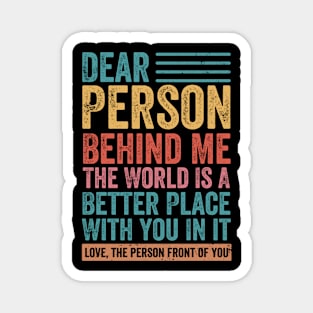 Dear Person Behind Me The World Is A Better Place With You On It Magnet