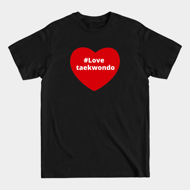 Discover Love Taekwondo - Hashtag Heart - Taekwondo - T-Shirt