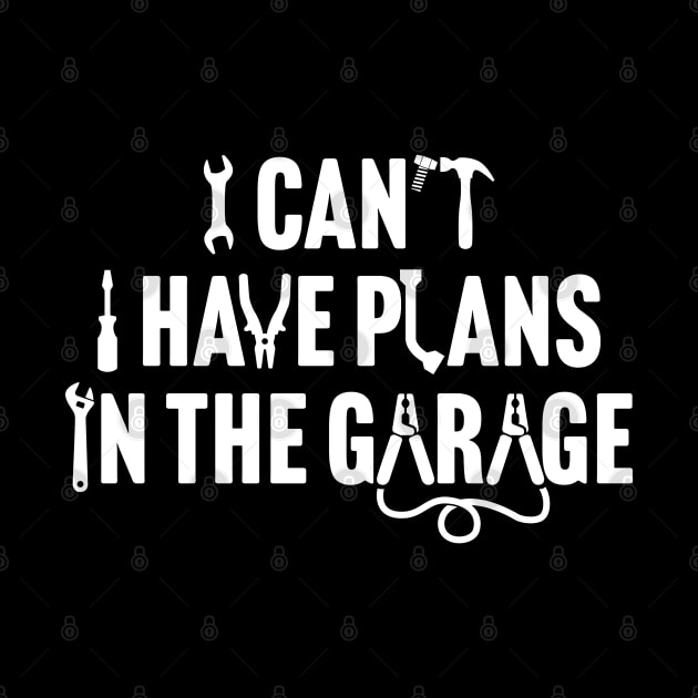 I Can't I Have Plans In The Garage by TextTees