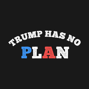 Trump Has No Plan T-Shirt