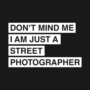 Don't mind me I am just a street photographer T-Shirt