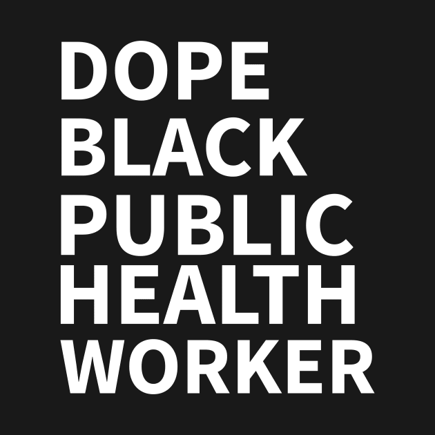 DOPE BLACK PUBLIC HEALTH WORKER by Pro Melanin Brand