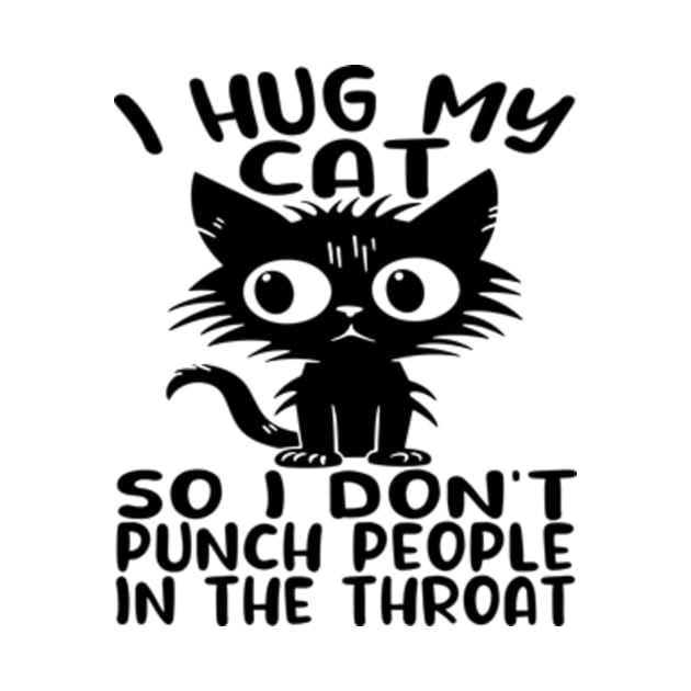 I Hug My Cats So I Don't Punch People In The Throat by David Brown
