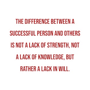 "The difference between a successful person and others is not a lack of strength, not a lack of knowledge, but rather a lack in will." - Vince Lombardi T-Shirt