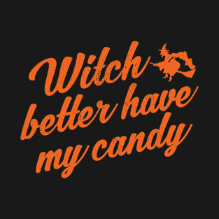 Witch Better Have My Candy Funny Halloween T-Shirt