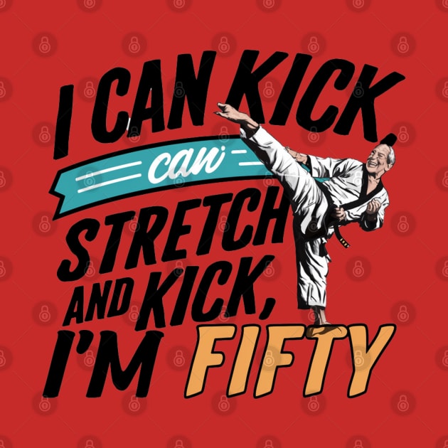 I can To Kick Stretch And Kick I'm 50 by smailyd