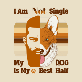 I am Not Single , My Dog is my Best Half Dog Dad Gift T-Shirt