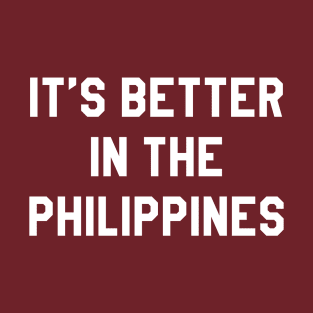 It's Better In The Philippines T-Shirt